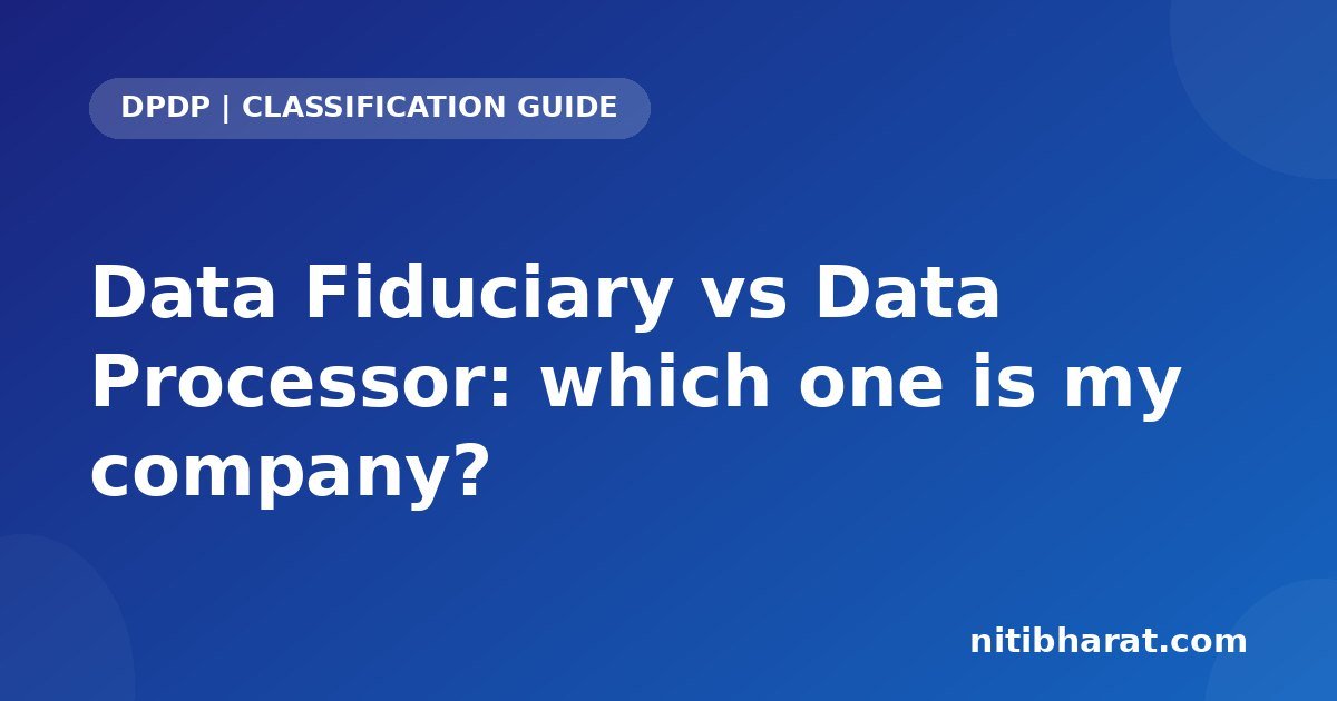Data Fiduciary vs Data Processor: which one is my company?