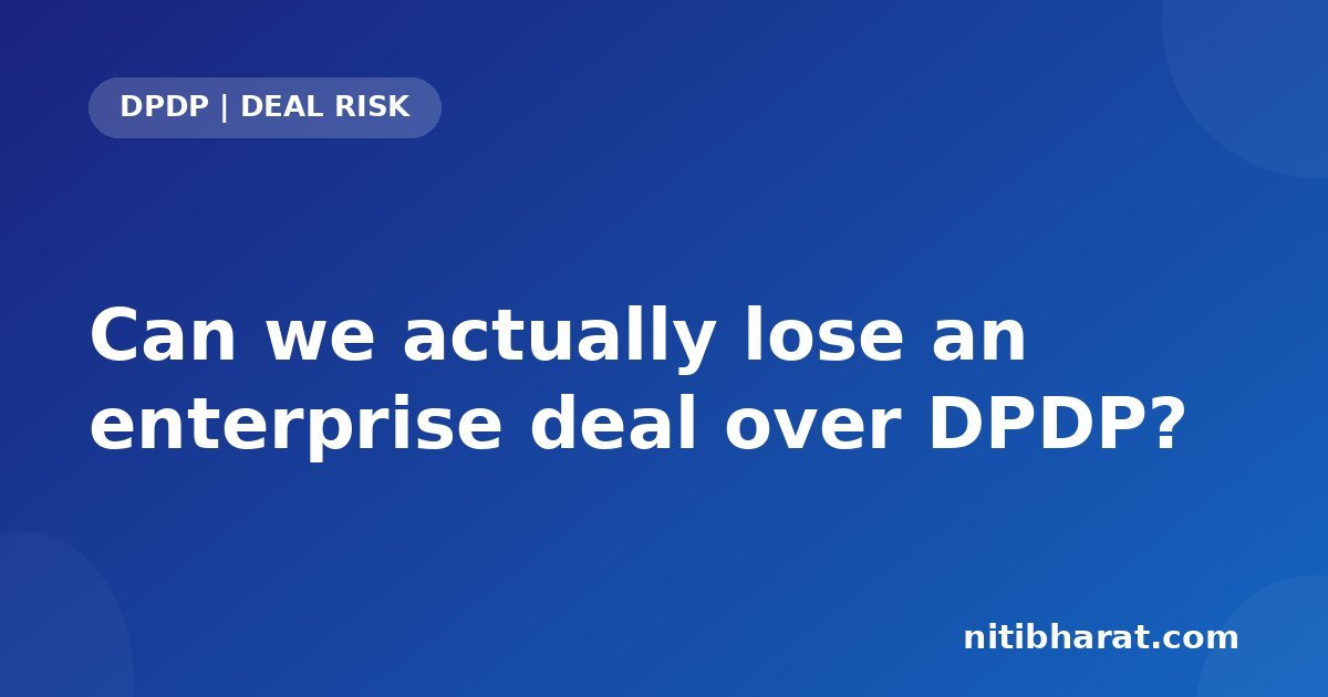 Can we actually lose an enterprise deal over DPDP?