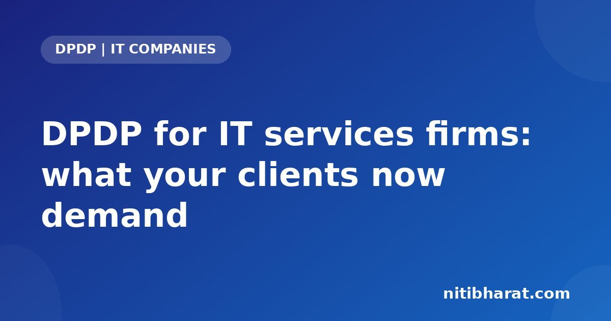DPDP for IT services firms: what your clients now demand