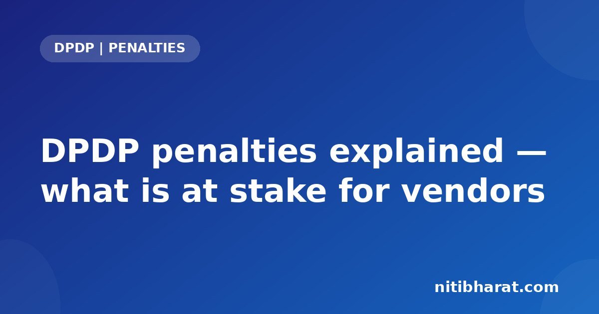 DPDP penalties explained — what is at stake for vendors