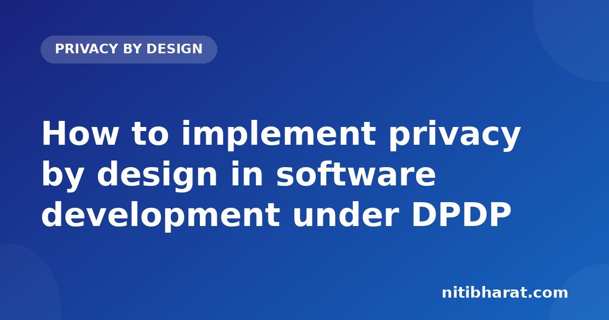 How to implement privacy by design in software development under DPDP