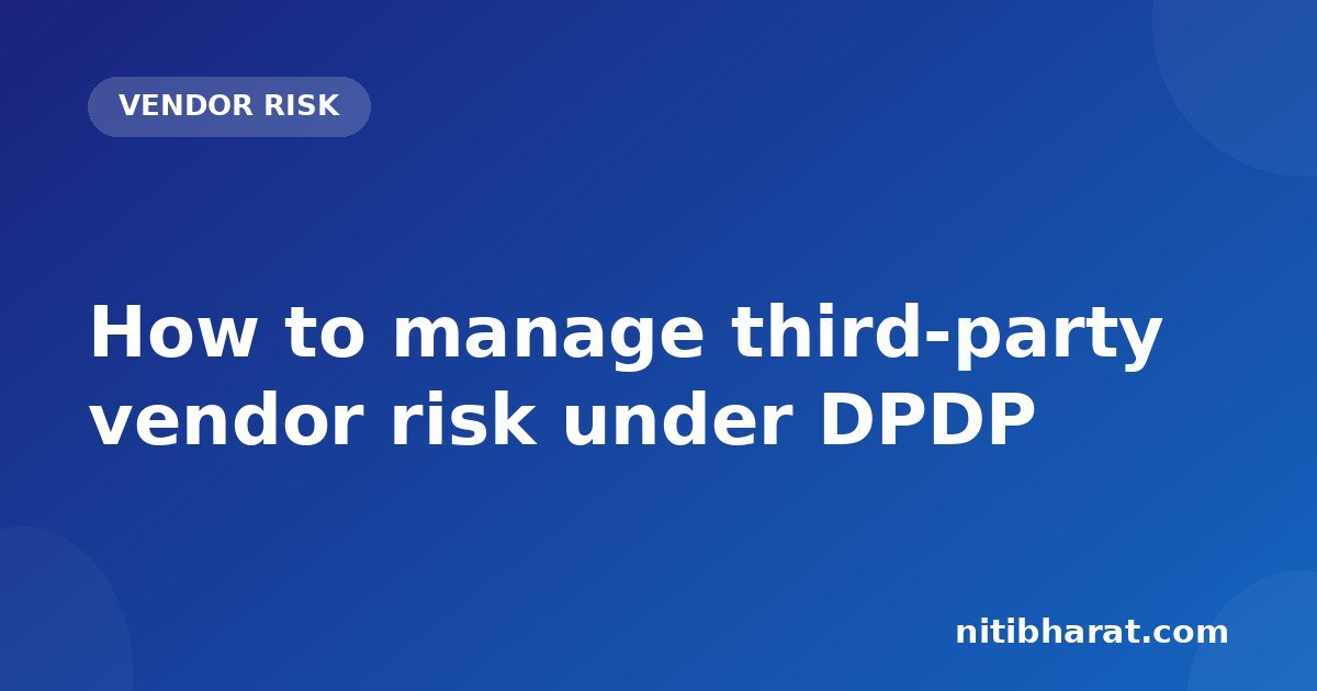 How to manage third-party vendor risk under DPDP