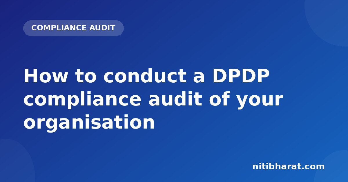 How to conduct a DPDP compliance audit of your organisation