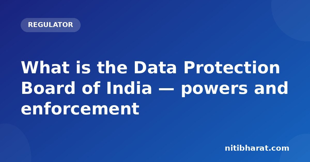 What is the Data Protection Board of India — powers and enforcement
