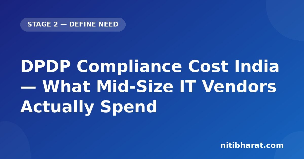DPDP Compliance Cost India — What Mid-Size IT Vendors Actually Spend
