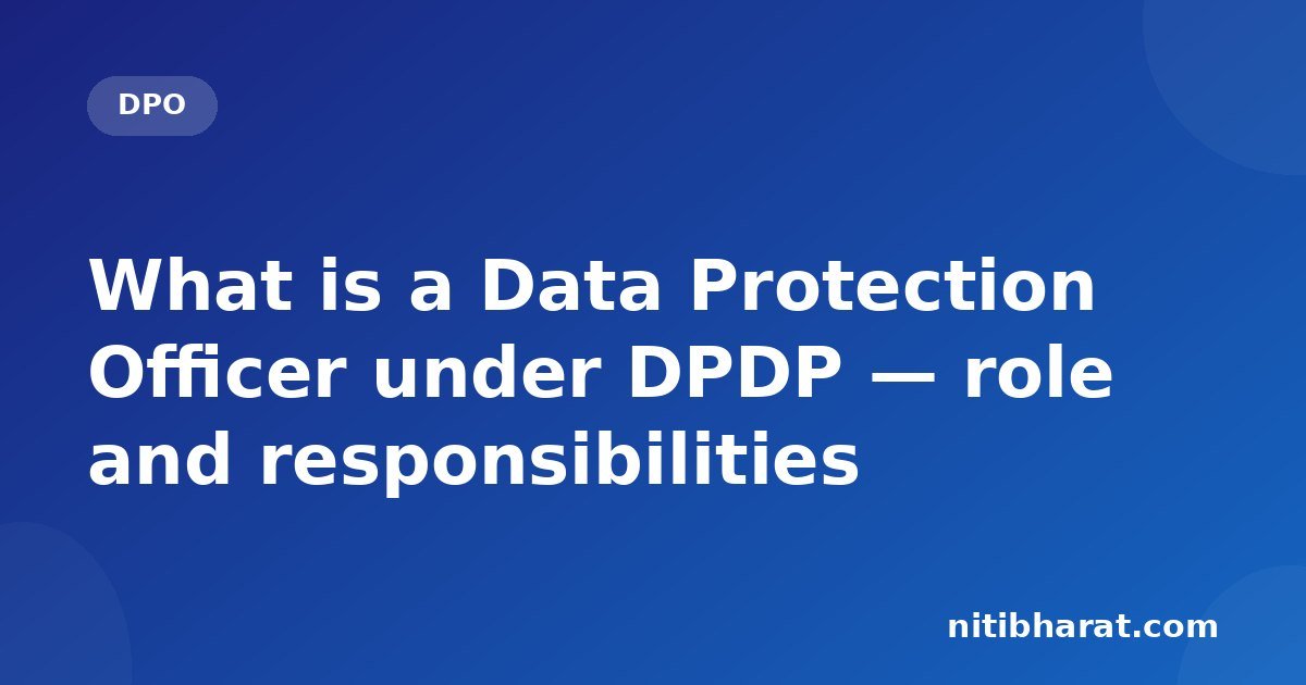 What is a Data Protection Officer under DPDP — role and responsibilities