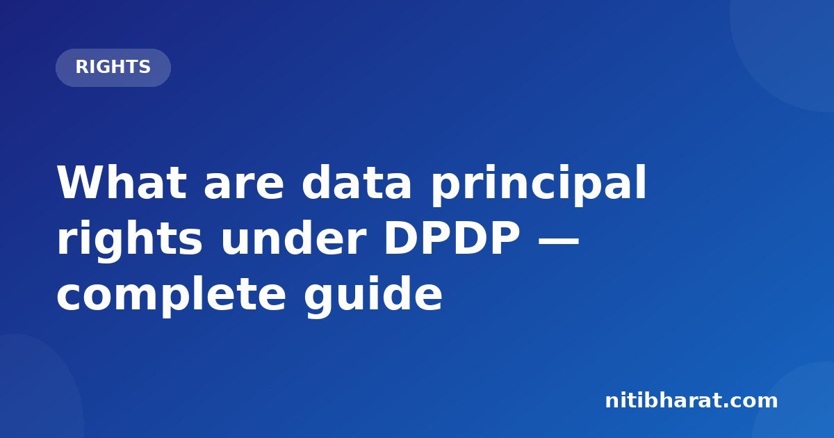 What are data principal rights under DPDP — complete guide