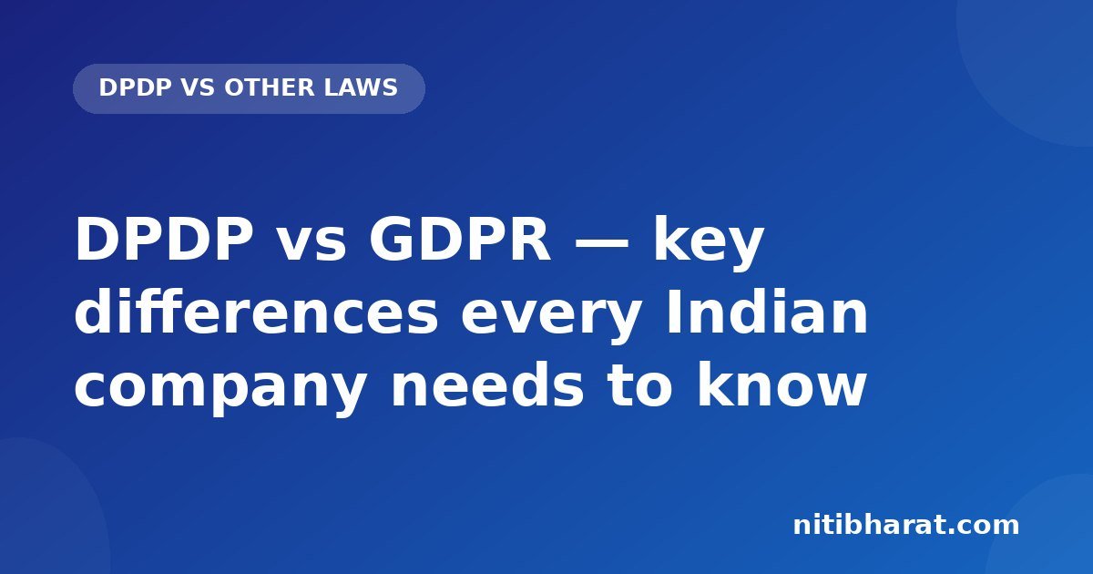 DPDP vs GDPR — key differences every Indian company needs to know