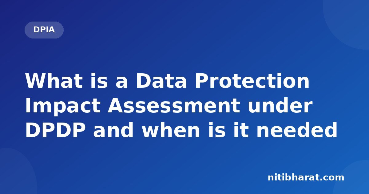 What is a Data Protection Impact Assessment under DPDP and when is it needed