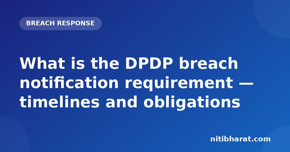 What is the DPDP breach notification requirement — timelines and obligations