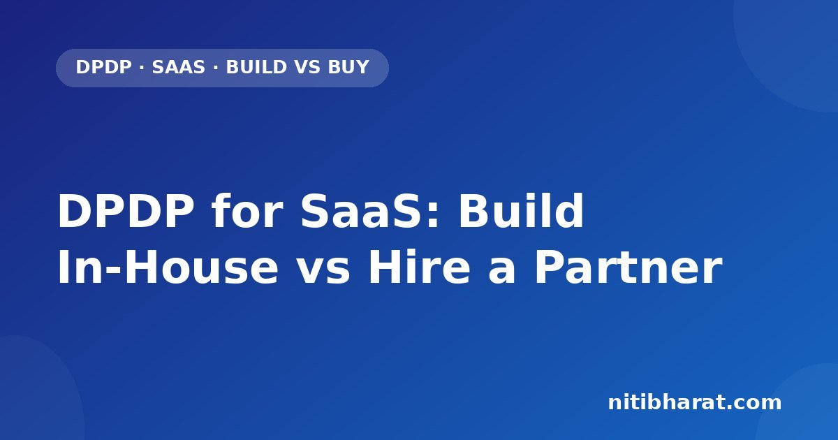 DPDP for SaaS: Build In-House vs Hire a Partner
