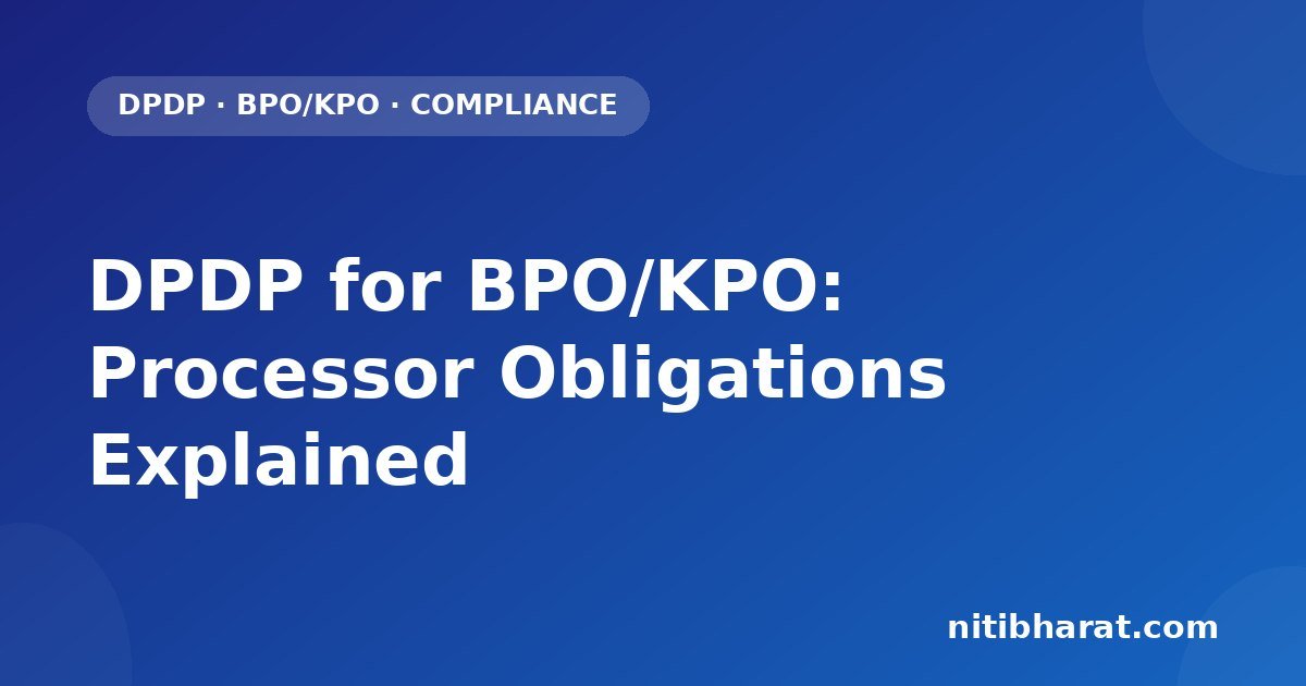 DPDP for BPO/KPO: Processor Obligations Explained