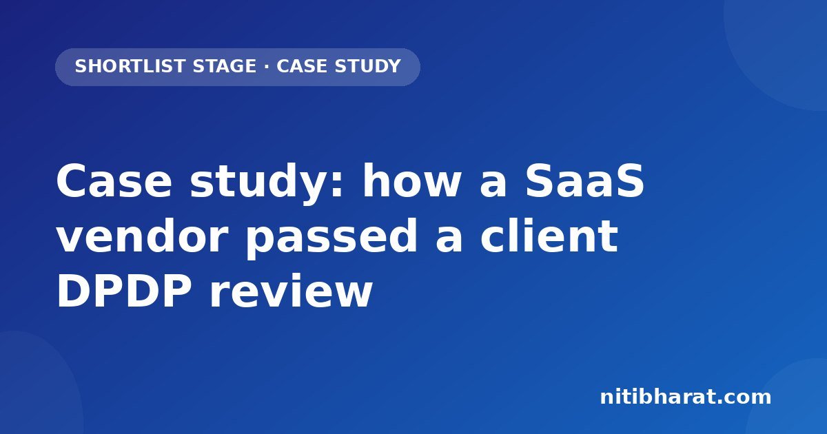 Case study: how a SaaS vendor passed a client DPDP review