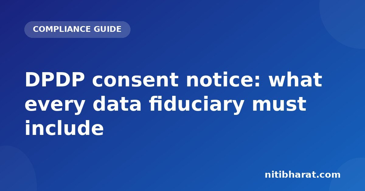 DPDP consent notice: what every data fiduciary must include