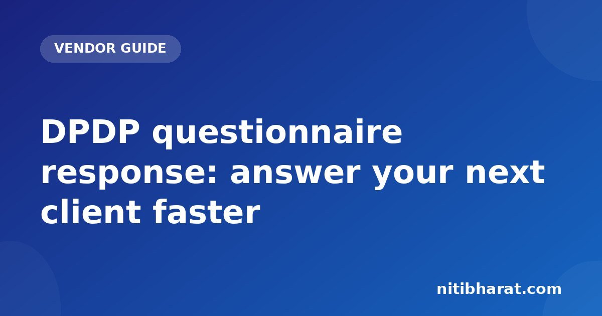 DPDP questionnaire response: answer your next client faster