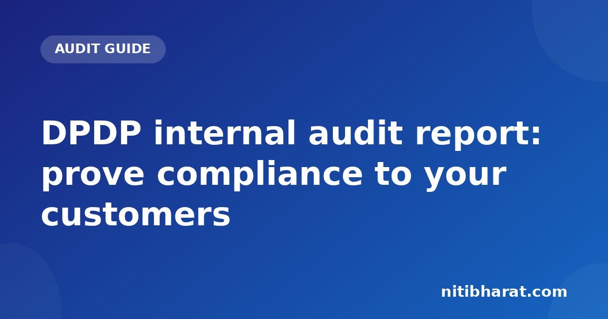 DPDP internal audit report: prove compliance to your customers