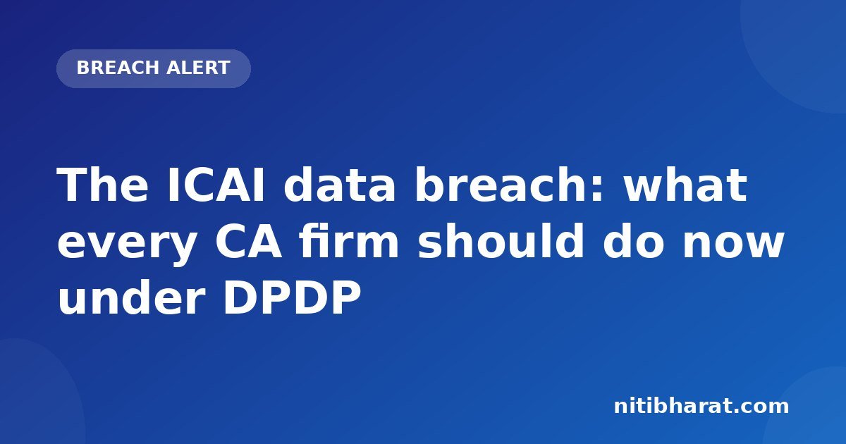 The ICAI data breach: what every CA firm should do now under DPDP