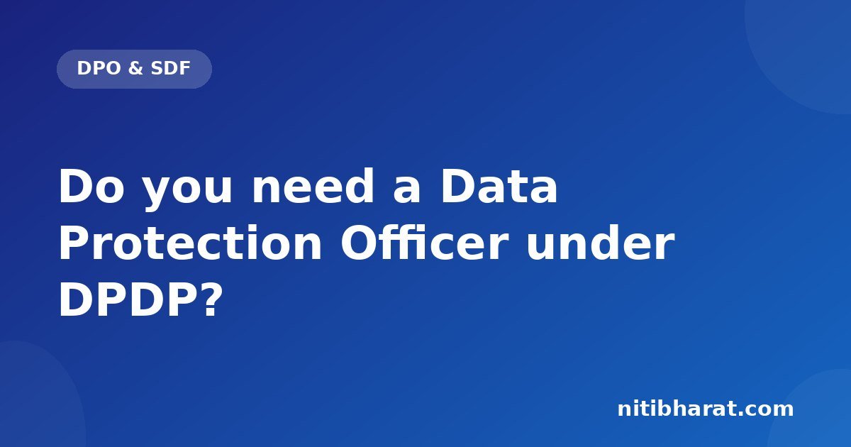 Do you need a Data Protection Officer under DPDP?