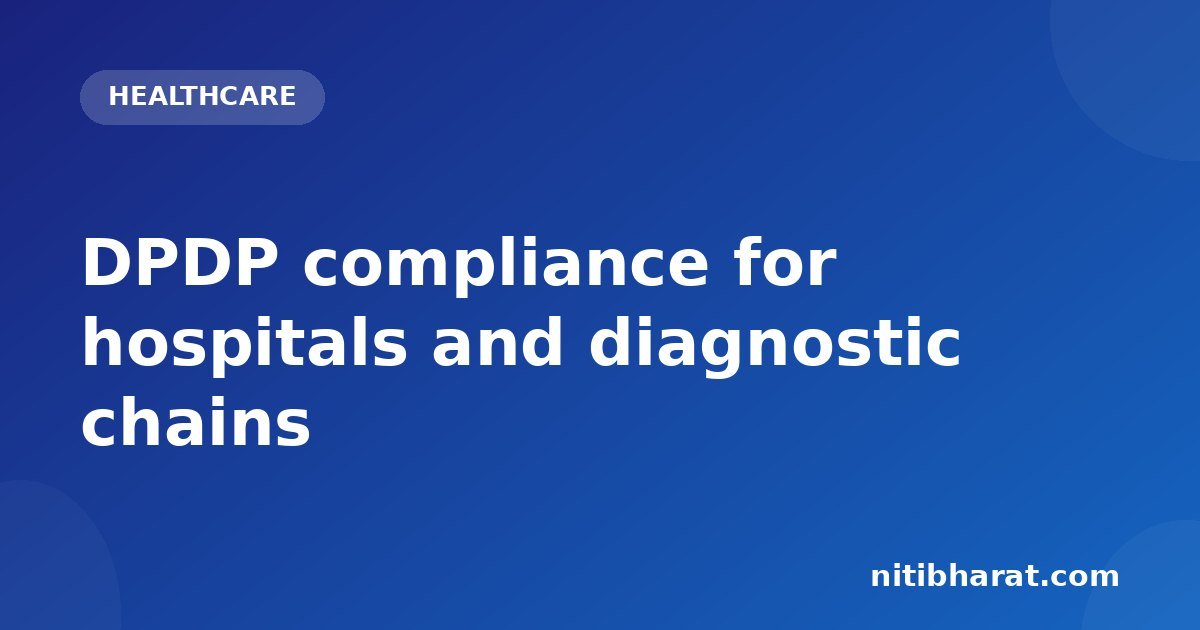 DPDP compliance for hospitals and diagnostic chains