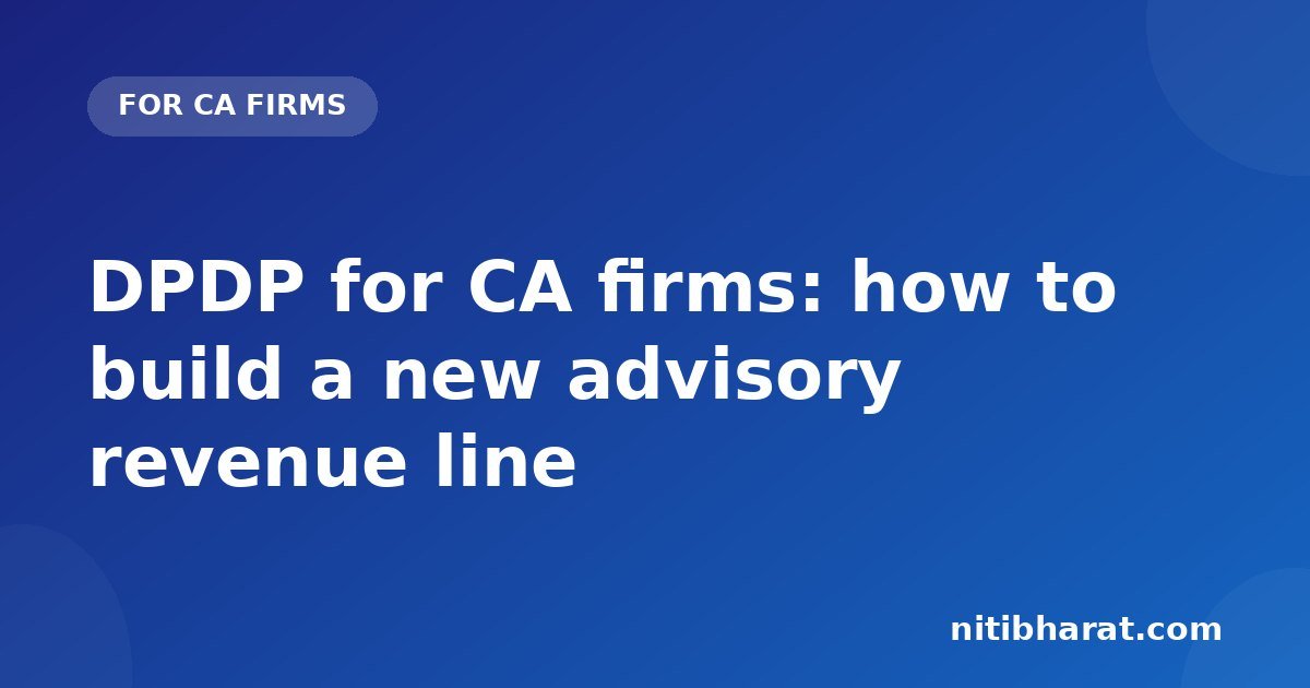 DPDP for CA firms: how to build a new advisory revenue line