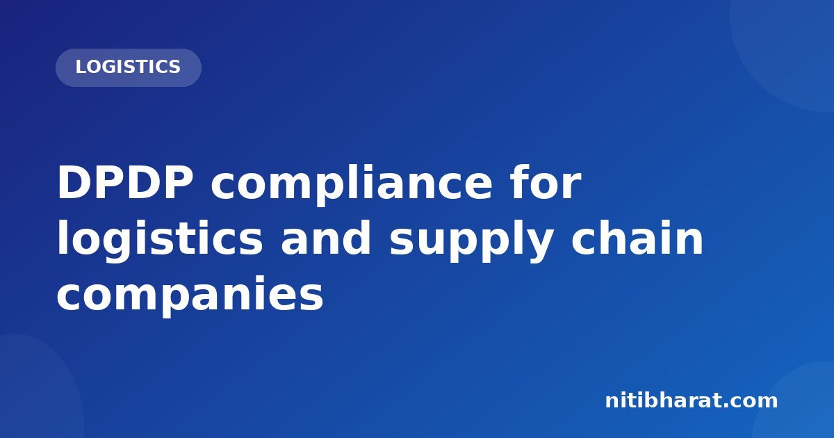 DPDP compliance for logistics and supply chain companies