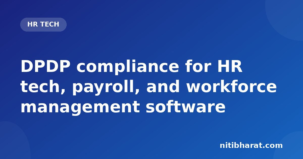 DPDP compliance for HR tech, payroll, and workforce management software
