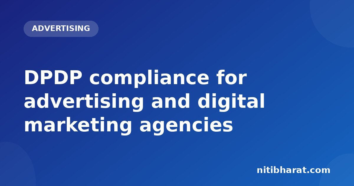 DPDP compliance for advertising and digital marketing agencies