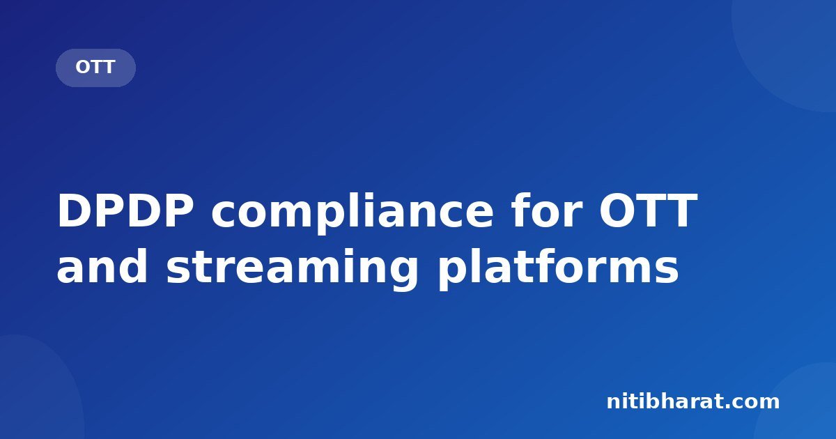 DPDP compliance for OTT and streaming platforms