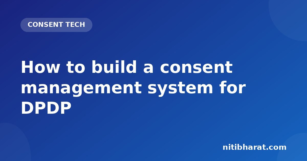 How to build a consent management system for DPDP